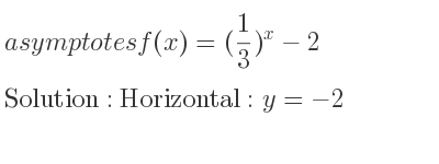 The asymptotes of f(x)=(1/3)^x-2 is Horizontal: y=-2